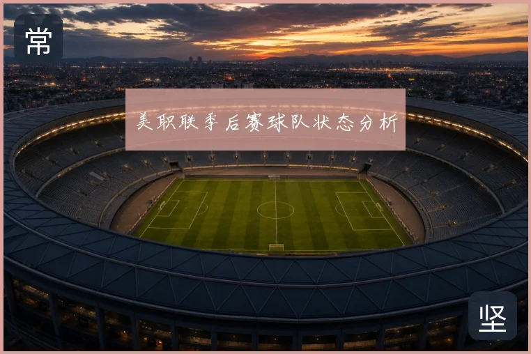 美职联季后赛球队状态分析