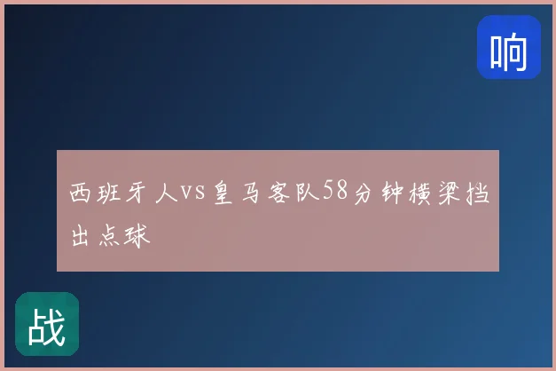 西班牙人vs皇马客队58分钟横梁挡出点球