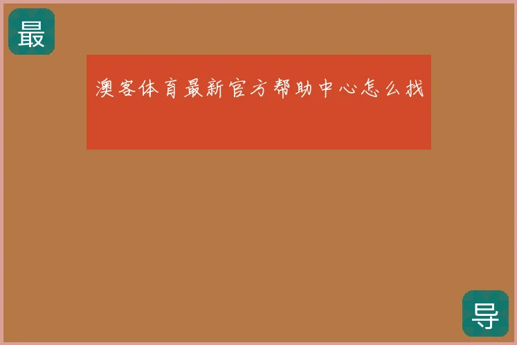 澳客体育最新官方帮助中心怎么找